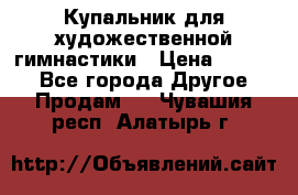 Купальник для художественной гимнастики › Цена ­ 7 000 - Все города Другое » Продам   . Чувашия респ.,Алатырь г.